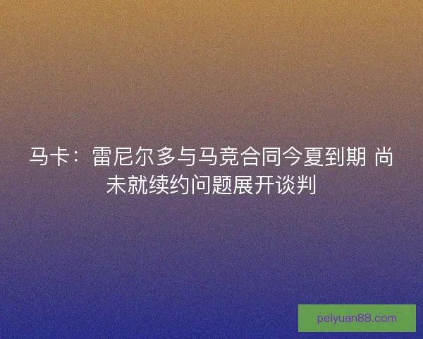 马卡：雷尼尔多与马竞合同今夏到期 尚未就续约问题展开谈判